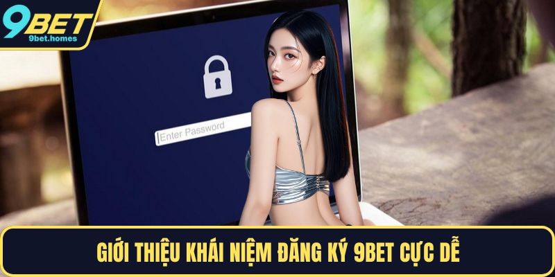 Giới thiệu khái niệm đăng ký 9BET cực dễ