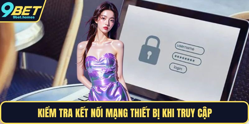 Kiểm tra kết nối mạng thiết bị khi truy cập