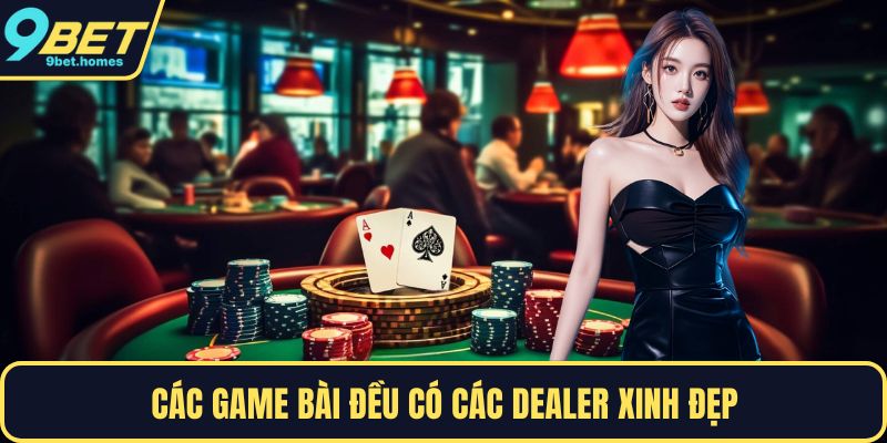 Các game bài đều có các Dealer xinh đẹp