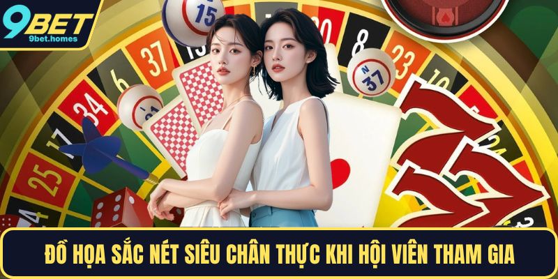 Đồ họa sắc nét siêu chân thực khi hội viên tham gia