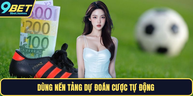 Dùng nền tảng dự đoán cược tự động 