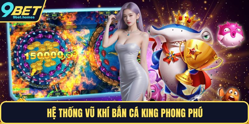 Hệ thống vũ khí bắn cá King phong phú