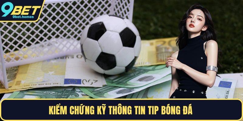 Kiểm chứng kỹ thông tin tip bóng đá 