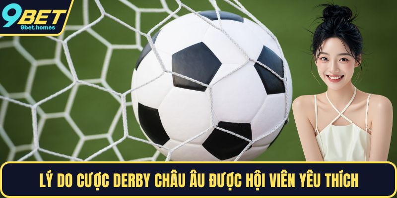 Lý do cược derby châu Âu được hội viên yêu thích