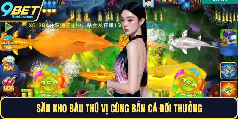 Săn kho báu thú vị cùng bắn cá đổi thưởng