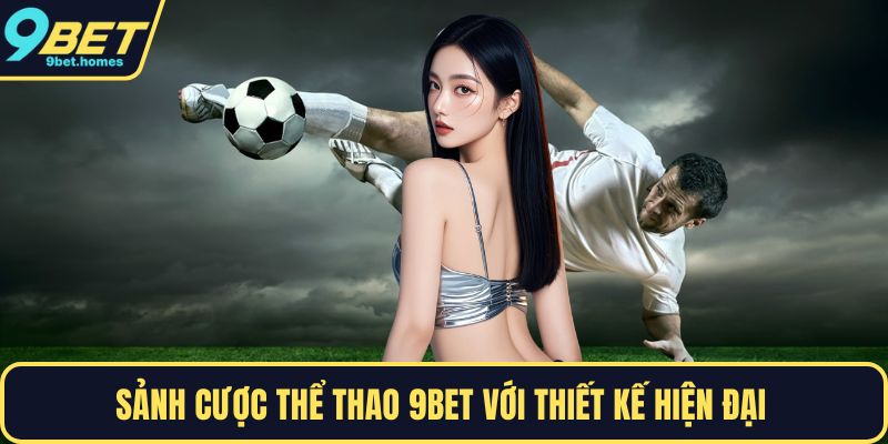 Sảnh cược thể thao 9BET với thiết kế hiện đại 