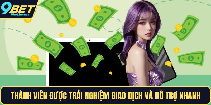 Thành viên được trải nghiệm giao dịch và hỗ trợ nhanh