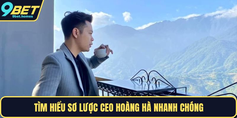 Tìm hiểu sơ lược CEO Hoàng Hà nhanh chóng