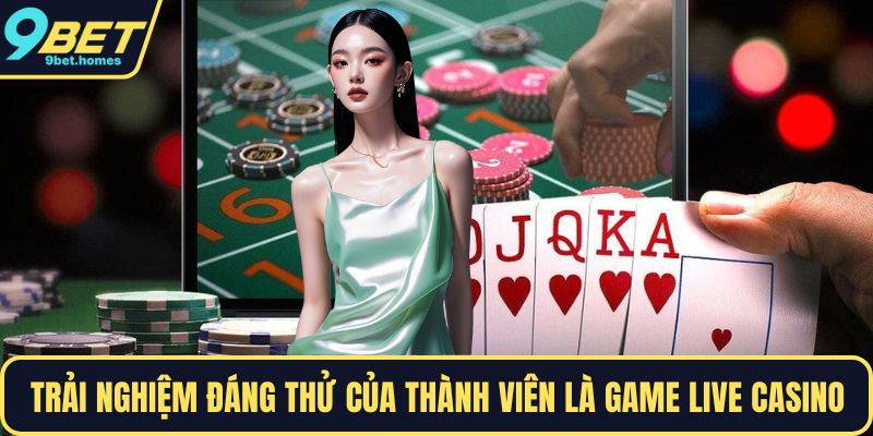 Trải nghiệm đáng thử của thành viên là game live casino