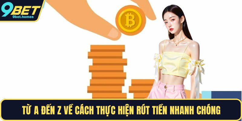 Từ A đến Z về cách thực hiện rút tiền nhanh chóng